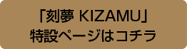 「刻夢 KIZAMU」特設ページはコチラ